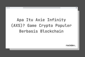 Apa Itu Axie Infinity (AXS)? Game Crypto Populer Berbasis Blockchain