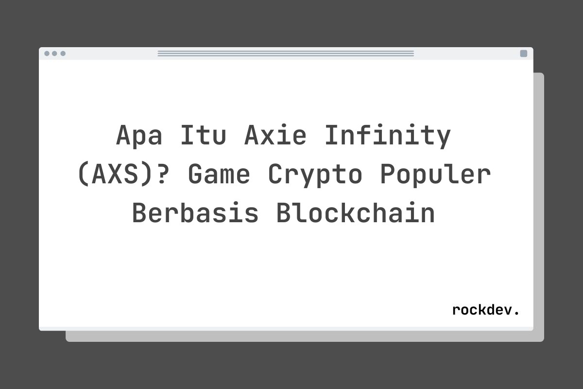 Apa Itu Axie Infinity (AXS)? Game Crypto Populer Berbasis Blockchain