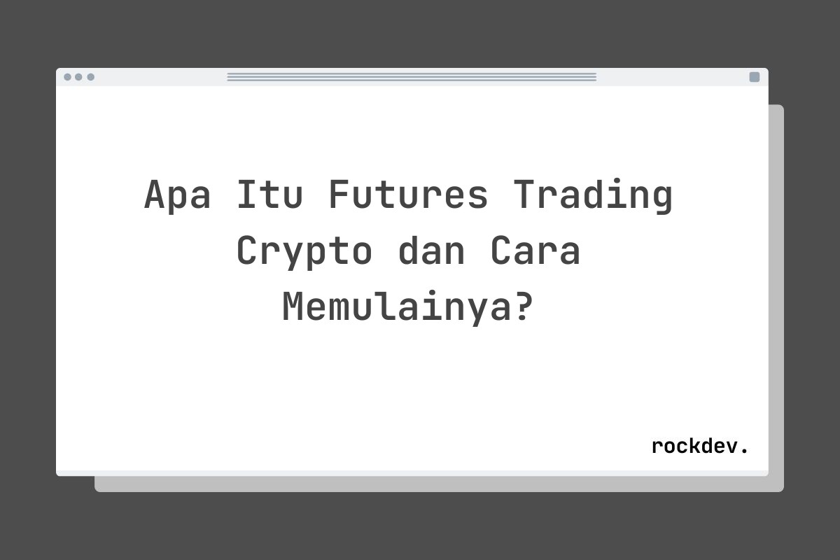 Apa Itu Futures Trading Crypto dan Cara Memulainya?