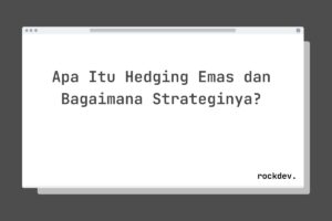 Apa Itu Hedging Emas dan Bagaimana Strateginya?