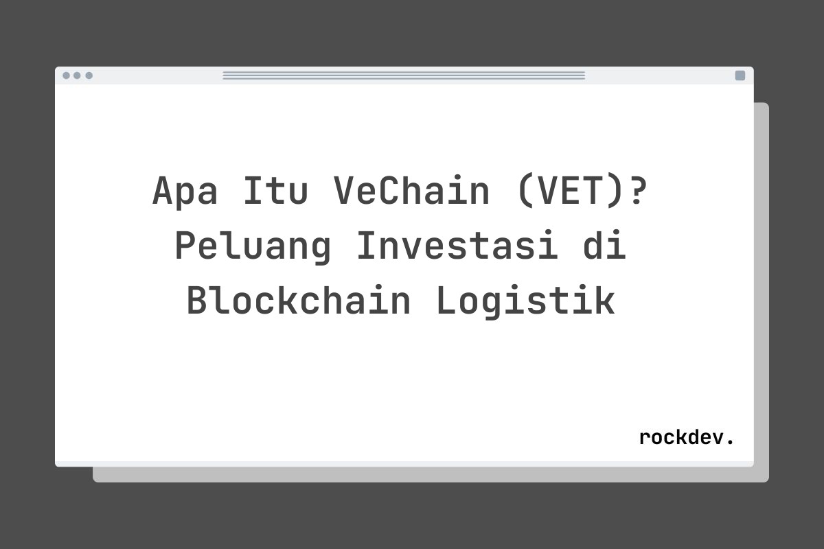 Apa Itu VeChain (VET)? Peluang Investasi di Blockchain Logistik