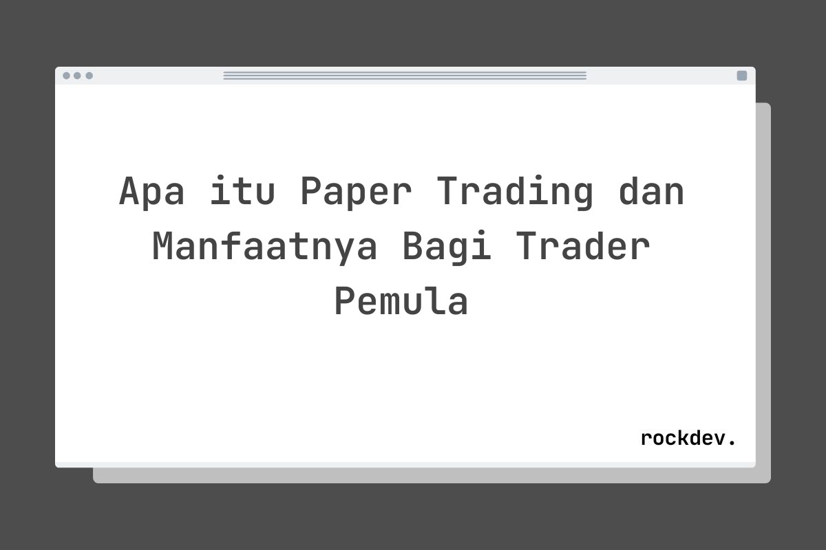 Apa itu Paper Trading dan Manfaatnya Bagi Trader Pemula