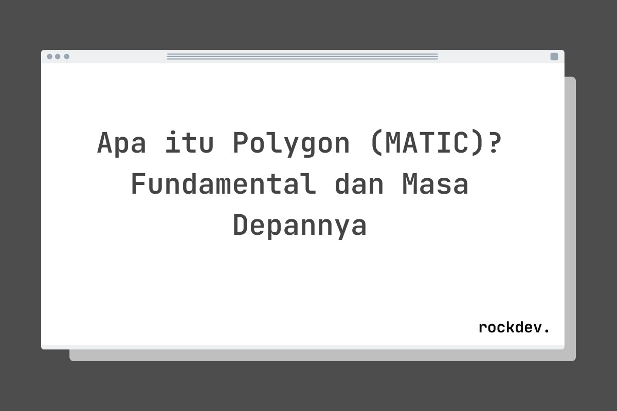 Apa itu Polygon (MATIC)? Fundamental dan Masa Depannya