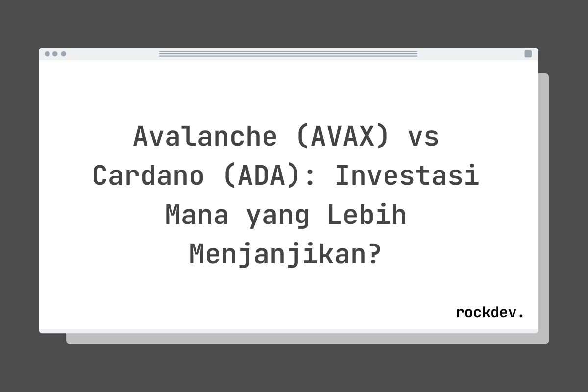 Avalanche (AVAX) vs Cardano (ADA): Investasi Mana yang Lebih Menjanjikan?