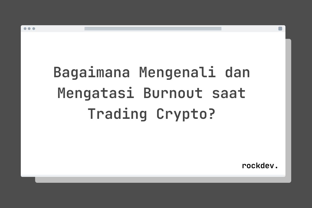 Bagaimana Mengenali dan Mengatasi Burnout saat Trading Crypto?