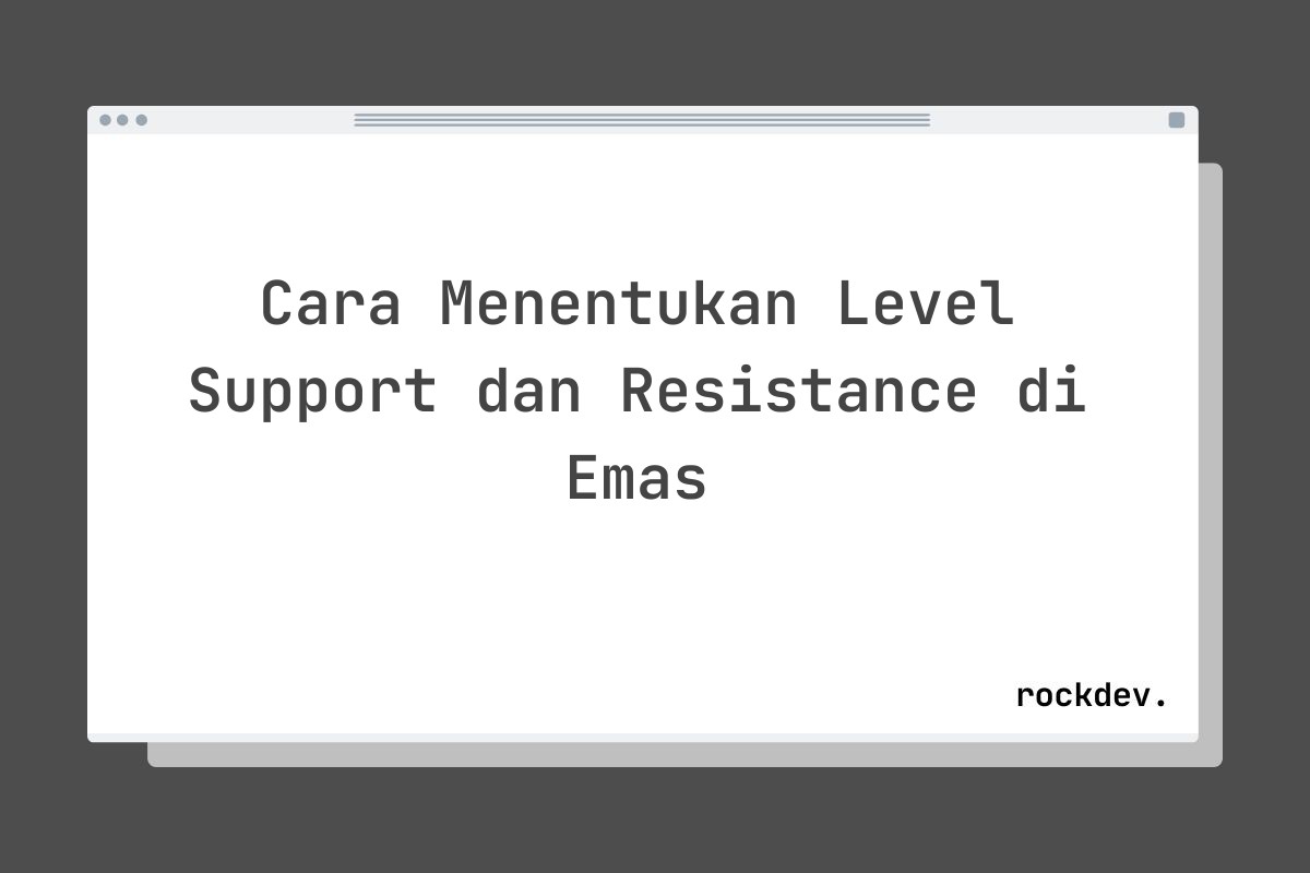 Cara Menentukan Level Support dan Resistance di Emas