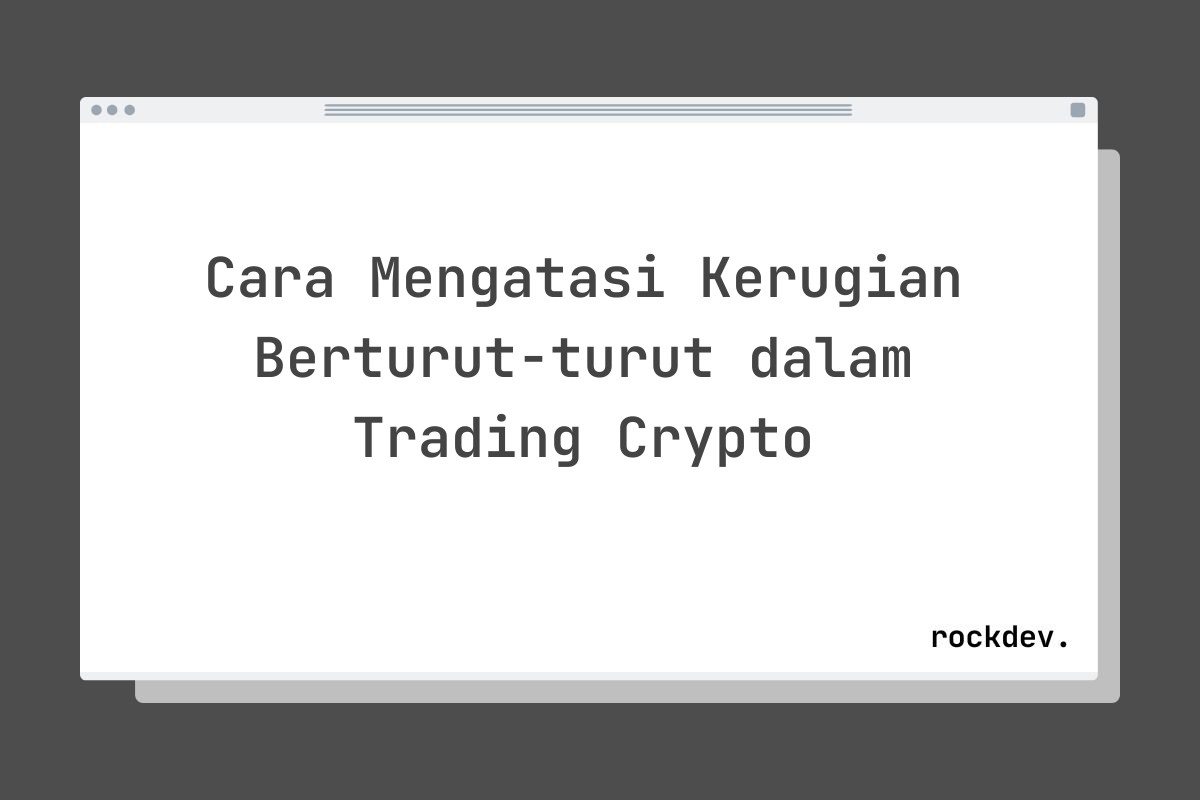 Cara Mengatasi Kerugian Berturut-turut dalam Trading Crypto