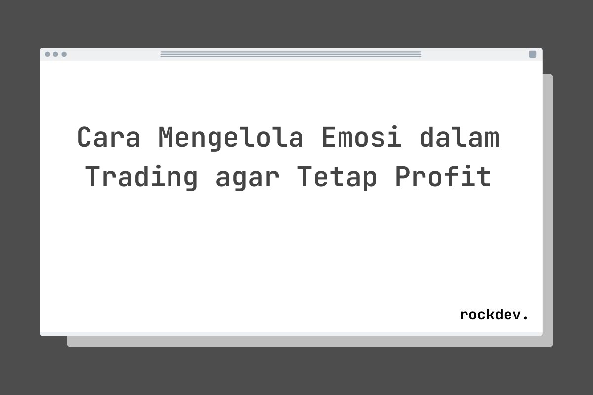 Cara Mengelola Emosi dalam Trading agar Tetap Profit