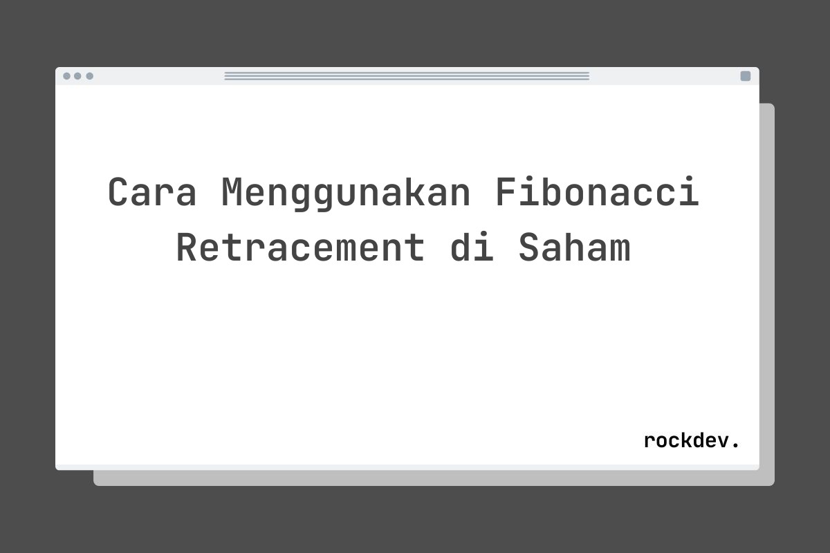 Cara Menggunakan Fibonacci Retracement di Saham