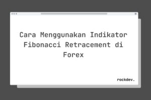 Cara Menggunakan Indikator Fibonacci Retracement di Forex