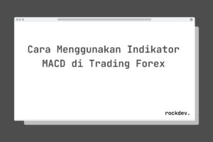 Cara Menggunakan Indikator MACD di Trading Forex