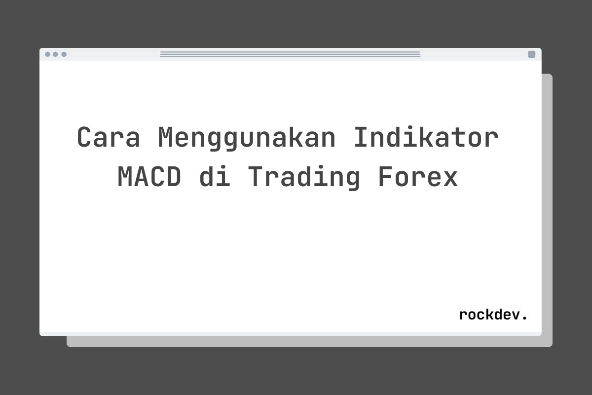 Cara Menggunakan Indikator MACD di Trading Forex