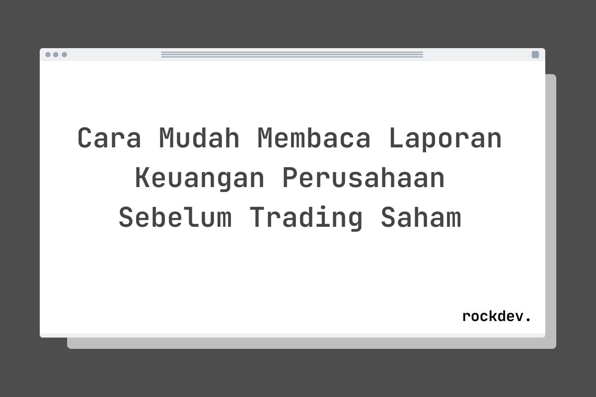 Cara Mudah Membaca Laporan Keuangan Perusahaan Sebelum Trading Saham