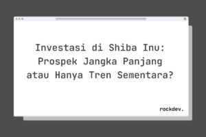 Investasi di Shiba Inu: Prospek Jangka Panjang atau Hanya Tren Sementara?