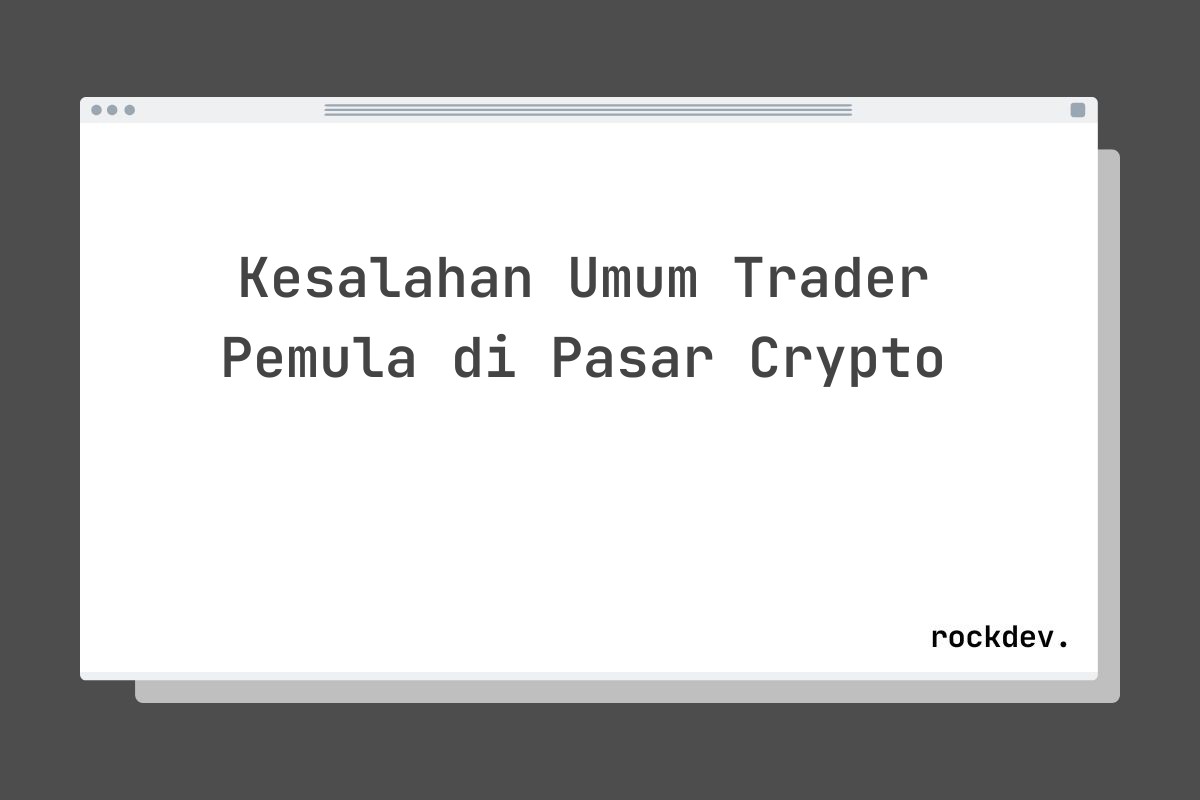 Kesalahan Umum Trader Pemula di Pasar Crypto
