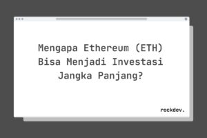 Mengapa Ethereum (ETH) Bisa Menjadi Investasi Jangka Panjang?