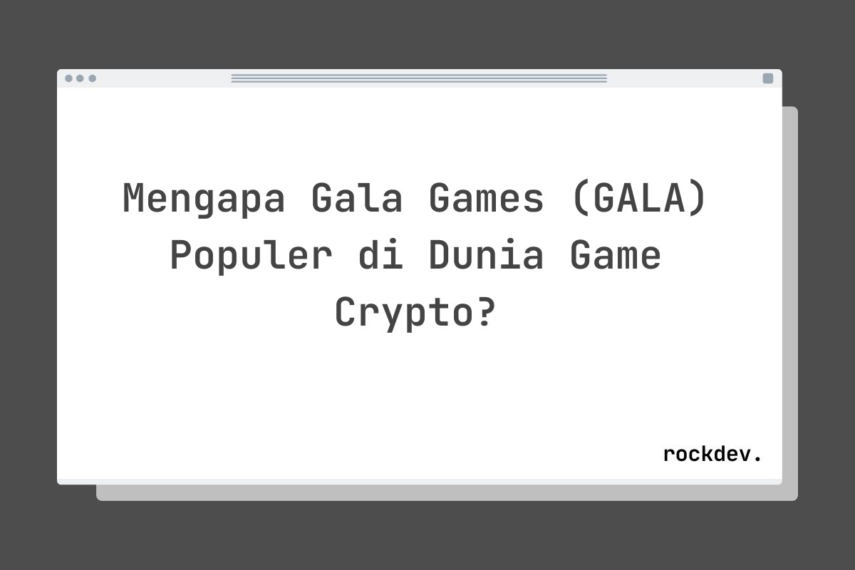 Mengapa Gala Games (GALA) Populer di Dunia Game Crypto?