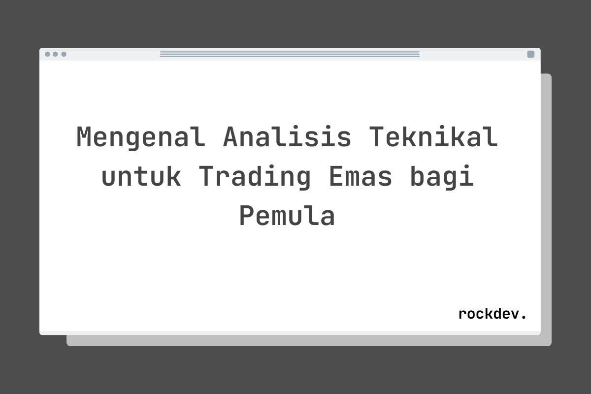 Mengenal Analisis Teknikal untuk Trading Emas bagi Pemula