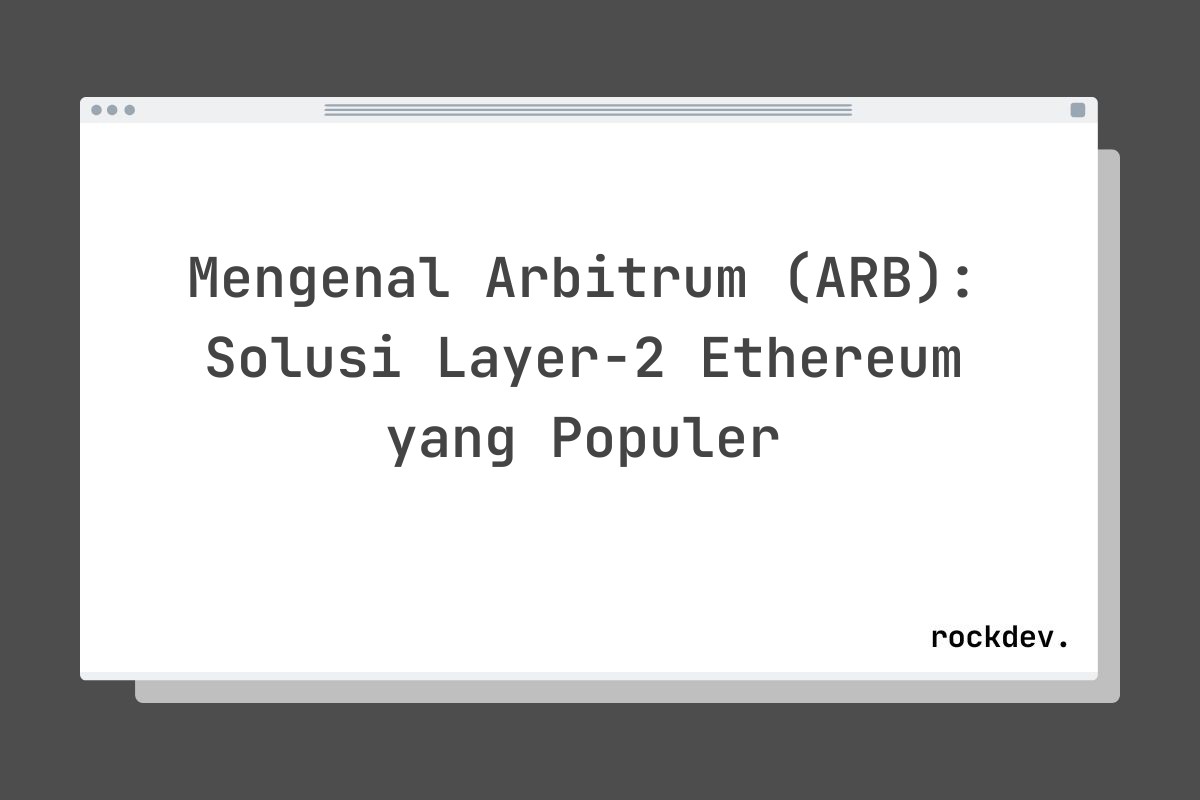 Mengenal Arbitrum (ARB): Solusi Layer-2 Ethereum yang Populer