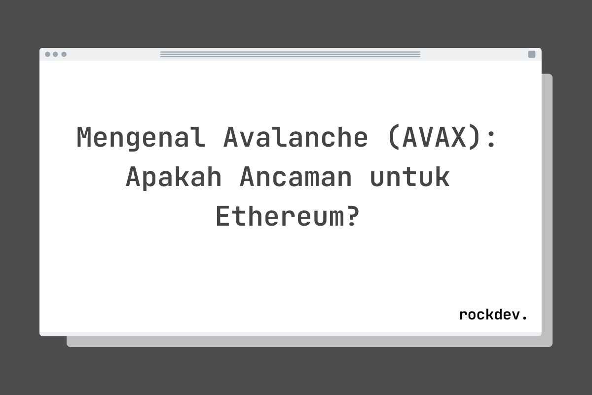 Mengenal Avalanche (AVAX): Apakah Ancaman untuk Ethereum?