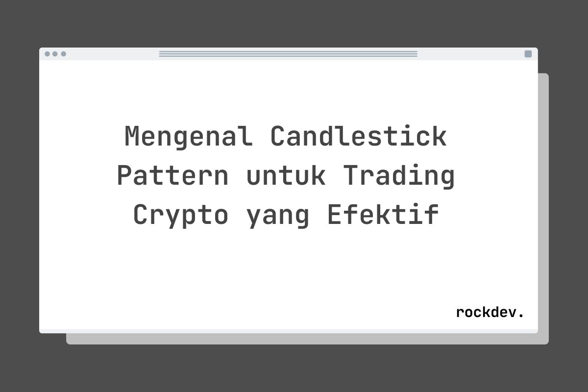 Mengenal Candlestick Pattern untuk Trading Crypto yang Efektif
