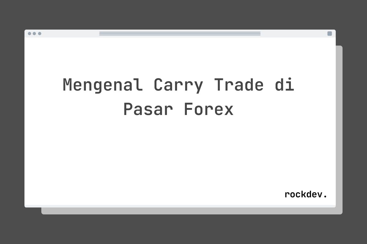 Mengenal Carry Trade di Pasar Forex