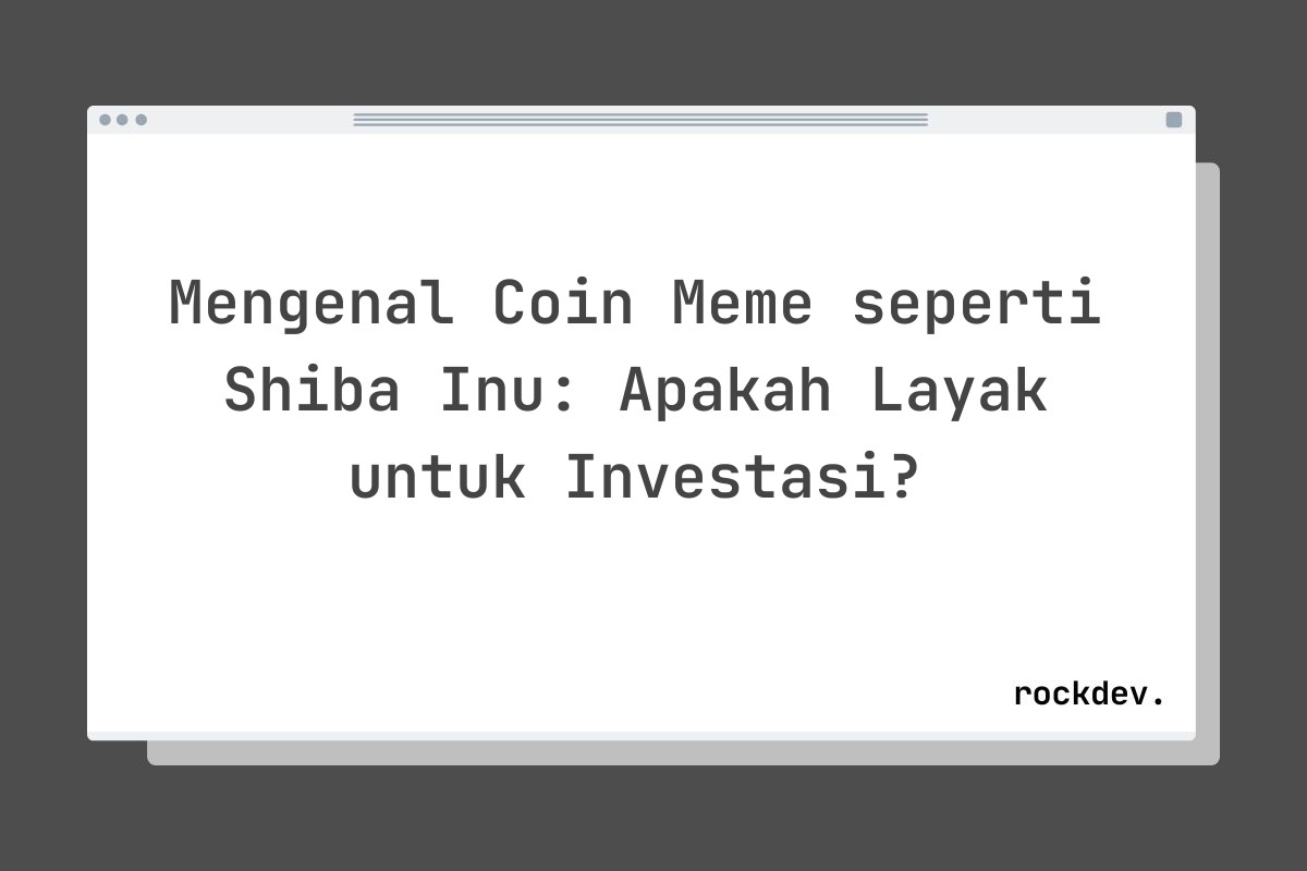 Mengenal Coin Meme seperti Shiba Inu: Apakah Layak untuk Investasi?