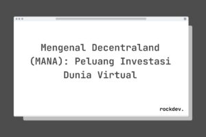 Mengenal Decentraland (MANA): Peluang Investasi Dunia Virtual