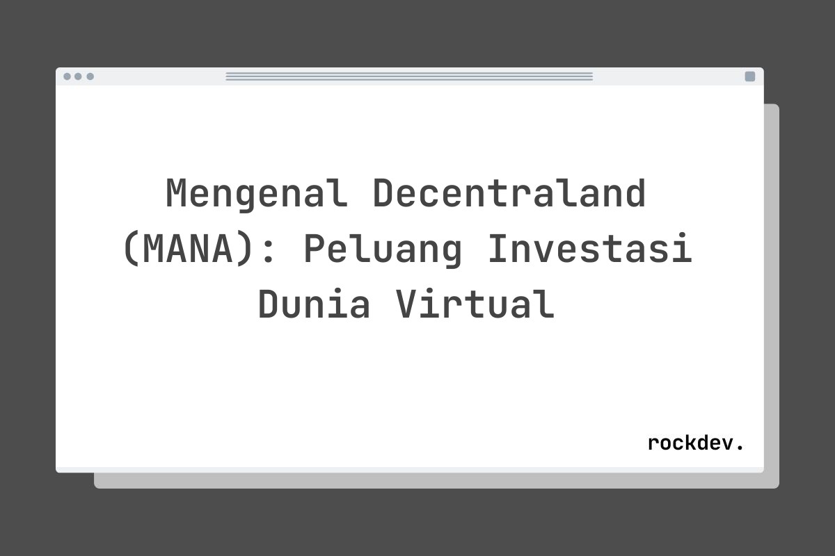 Mengenal Decentraland (MANA): Peluang Investasi Dunia Virtual