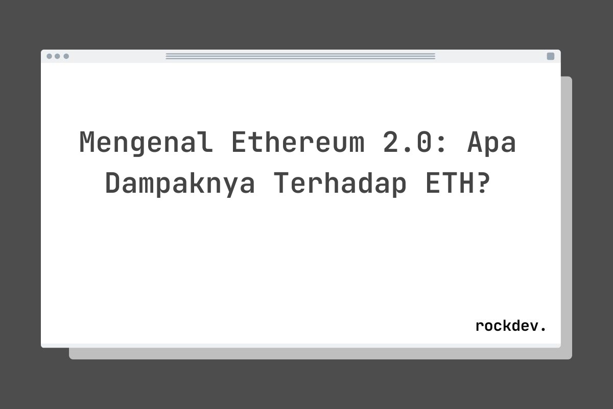 Mengenal Ethereum 2.0: Apa Dampaknya Terhadap ETH?