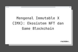 Mengenal Immutable X (IMX): Ekosistem NFT dan Game Blockchain
