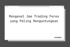 Mengenal Jam Trading Forex yang Paling Menguntungkan