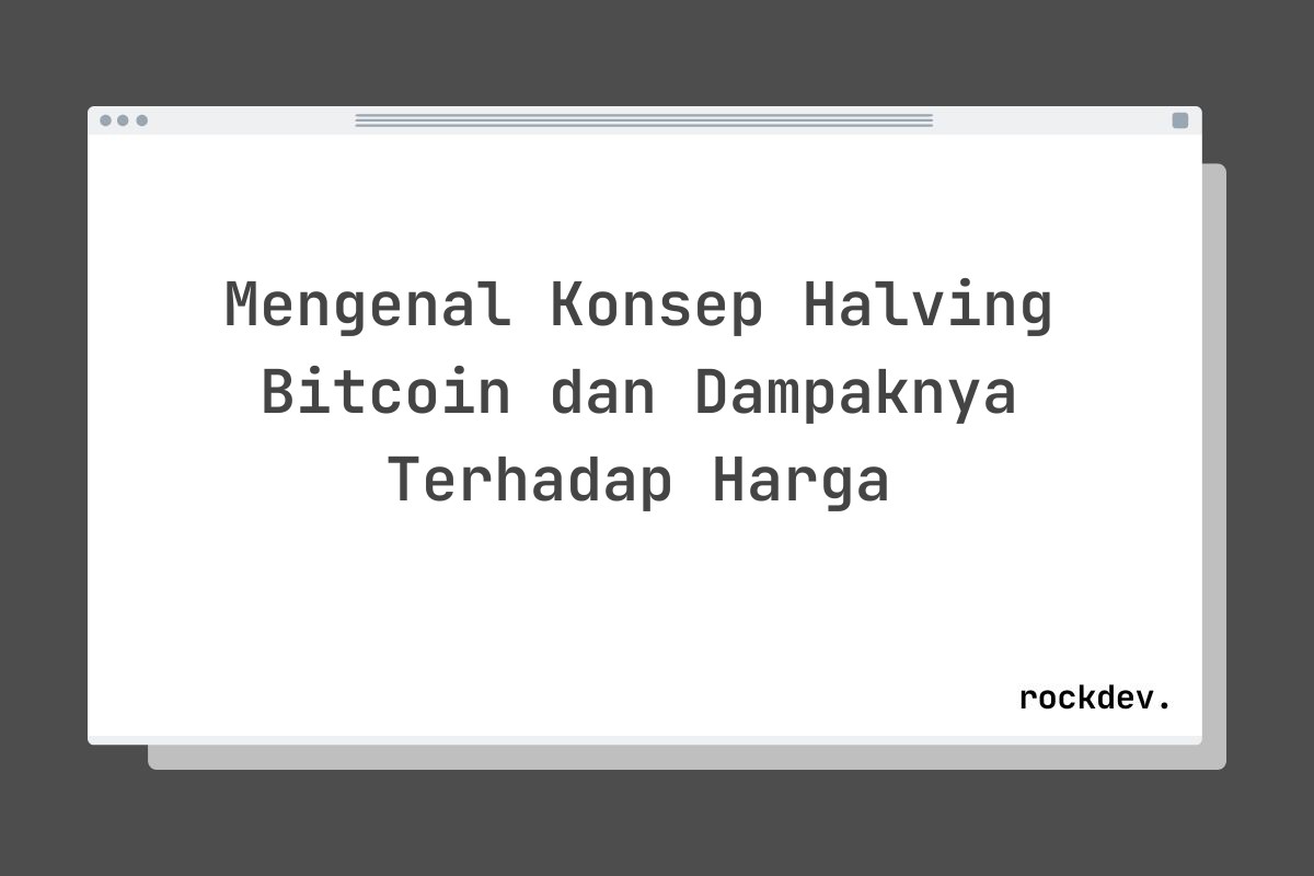 Mengenal Konsep Halving Bitcoin dan Dampaknya Terhadap Harga