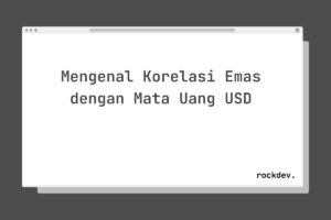 Mengenal Korelasi Emas dengan Mata Uang USD