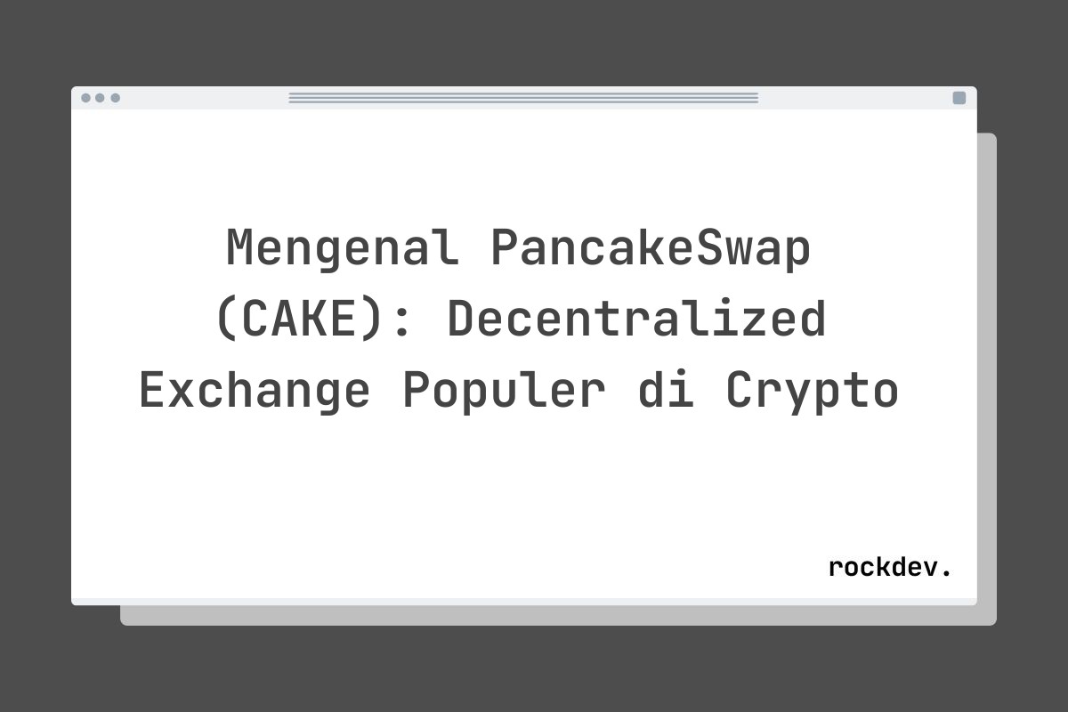Mengenal PancakeSwap (CAKE): Decentralized Exchange Populer di Crypto