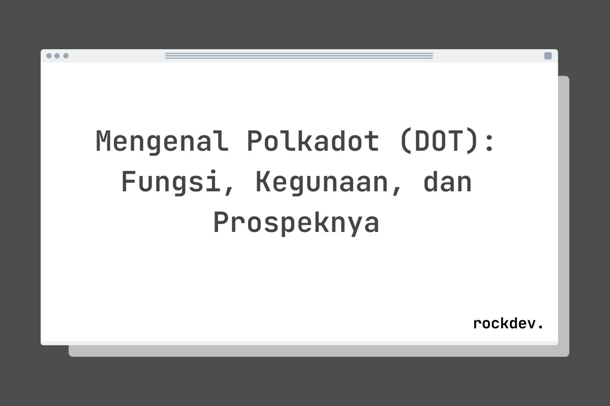 Mengenal Polkadot (DOT): Fungsi, Kegunaan, dan Prospeknya