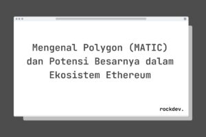Mengenal Polygon (MATIC) dan Potensi Besarnya dalam Ekosistem Ethereum