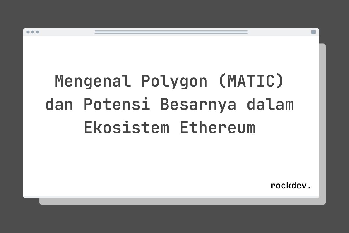 Mengenal Polygon (MATIC) dan Potensi Besarnya dalam Ekosistem Ethereum