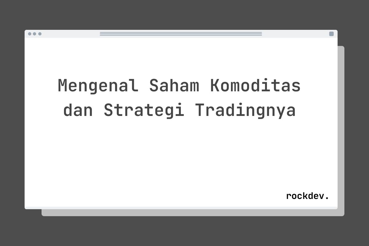 Mengenal Saham Komoditas dan Strategi Tradingnya