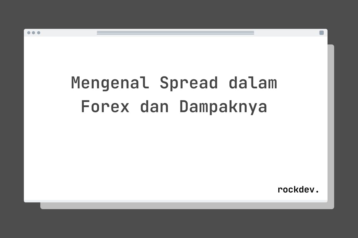 Mengenal Spread dalam Forex dan Dampaknya