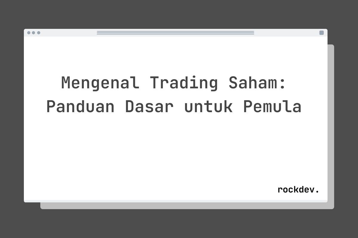 Mengenal Trading Saham: Panduan Dasar untuk Pemula