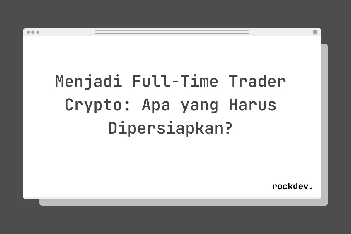 Menjadi Full-Time Trader Crypto: Apa yang Harus Dipersiapkan?