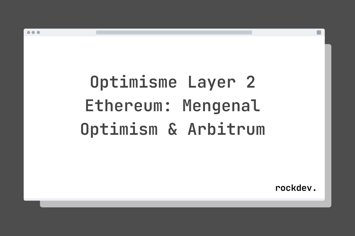 Optimisme Layer 2 Ethereum: Mengenal Optimism & Arbitrum