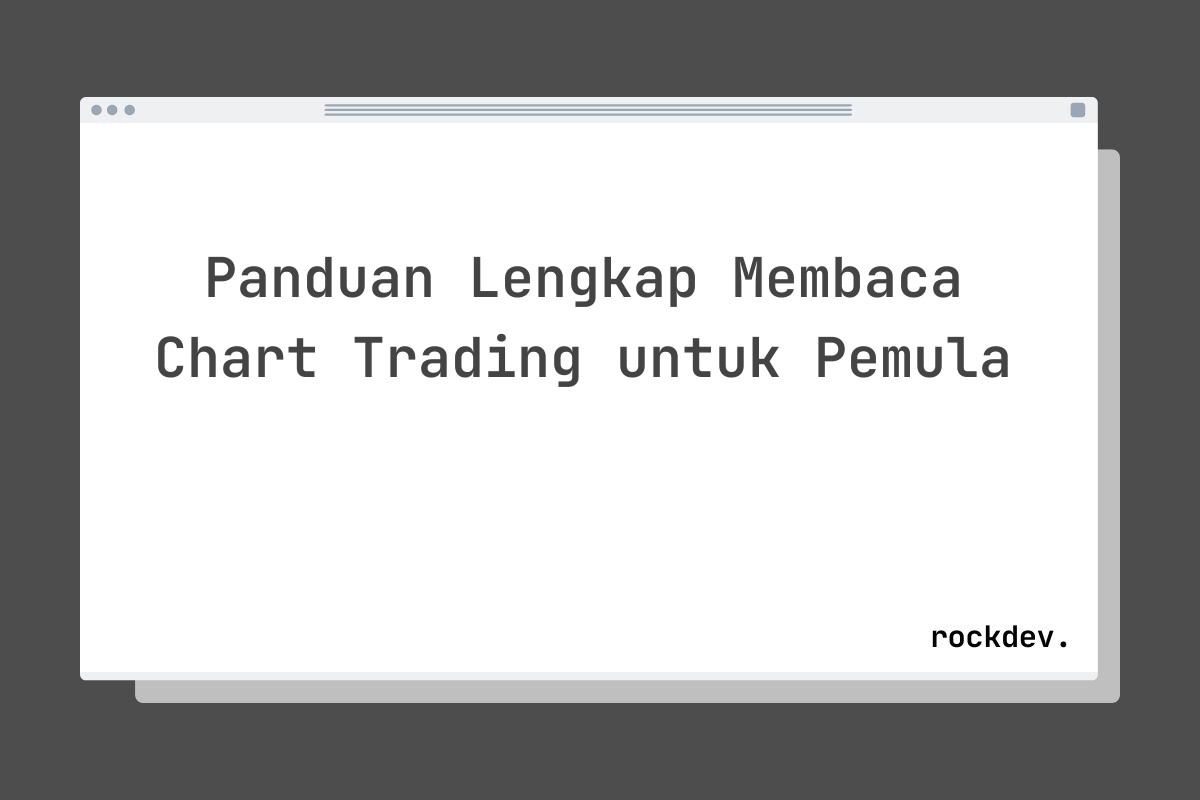 Panduan Lengkap Membaca Chart Trading untuk Pemula