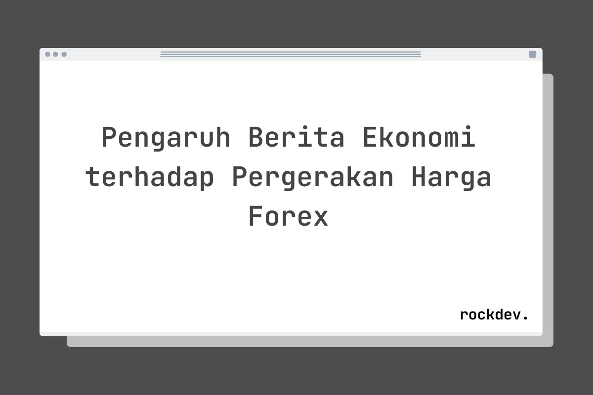 Pengaruh Berita Ekonomi terhadap Pergerakan Harga Forex