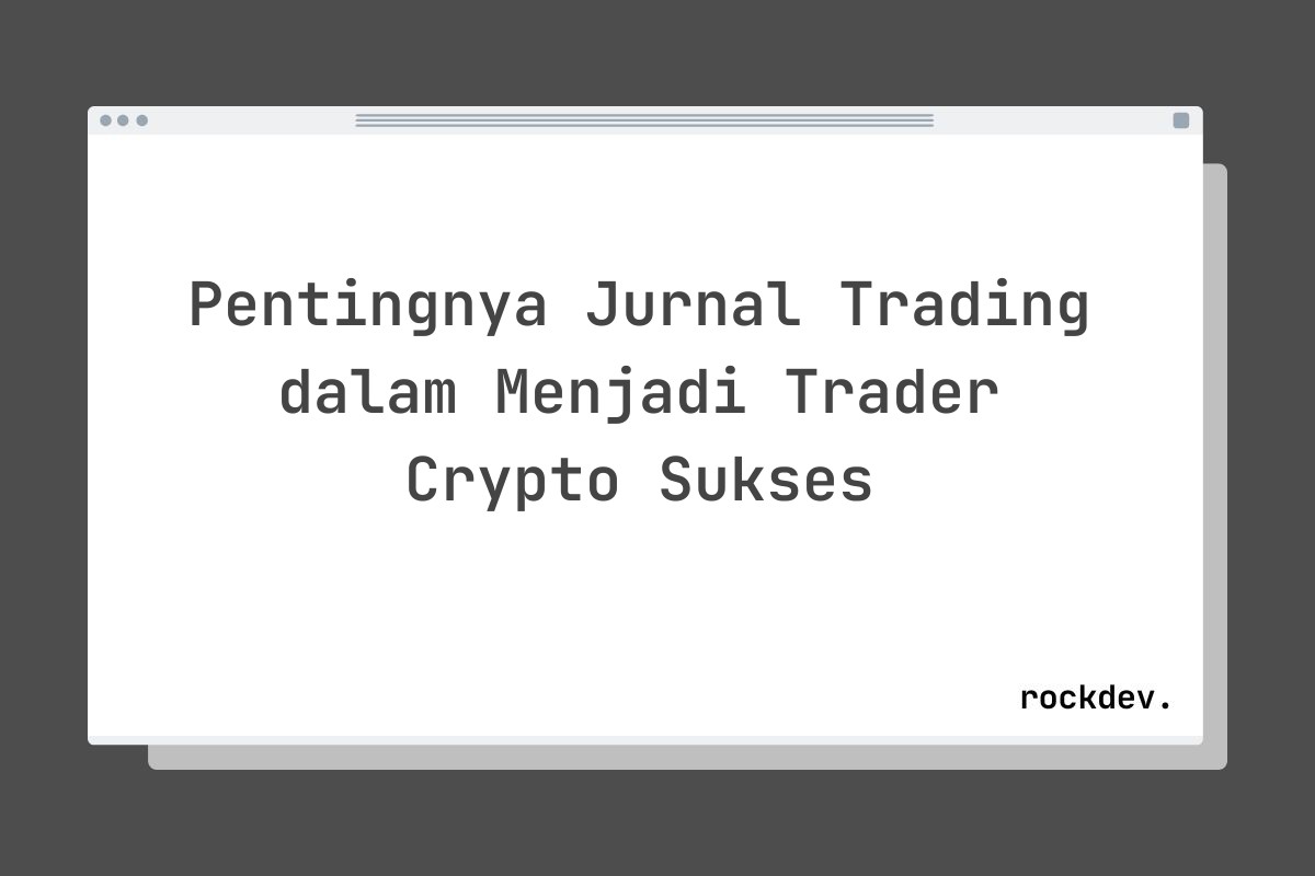 Pentingnya Jurnal Trading dalam Menjadi Trader Crypto Sukses