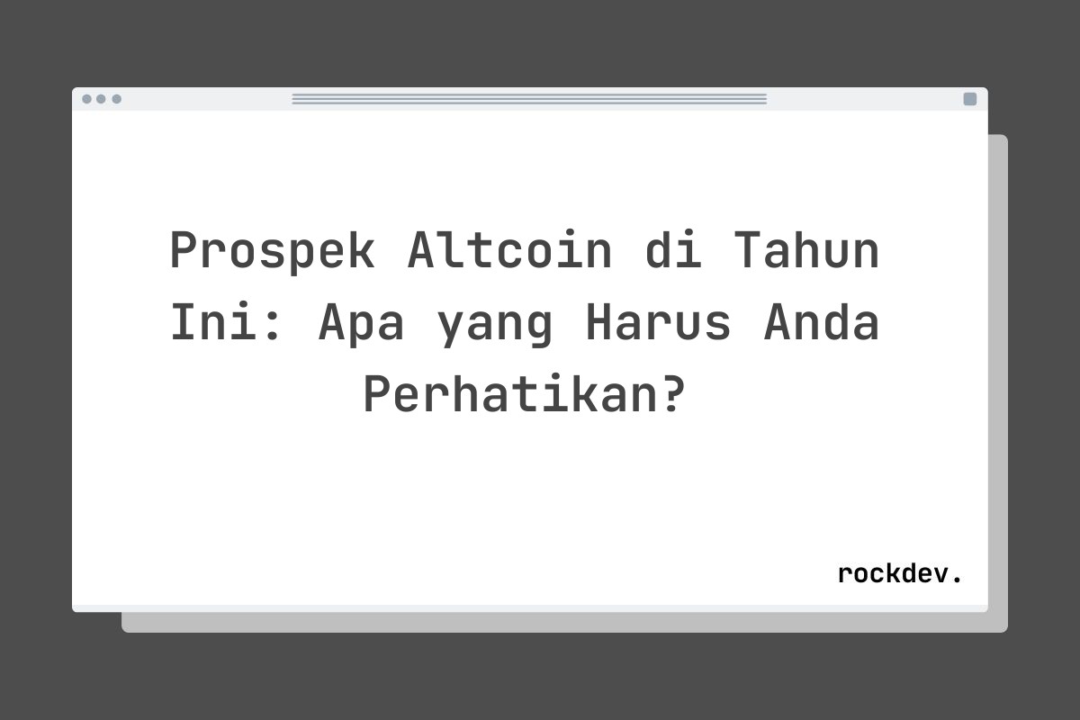 Prospek Altcoin di Tahun Ini: Apa yang Harus Anda Perhatikan?