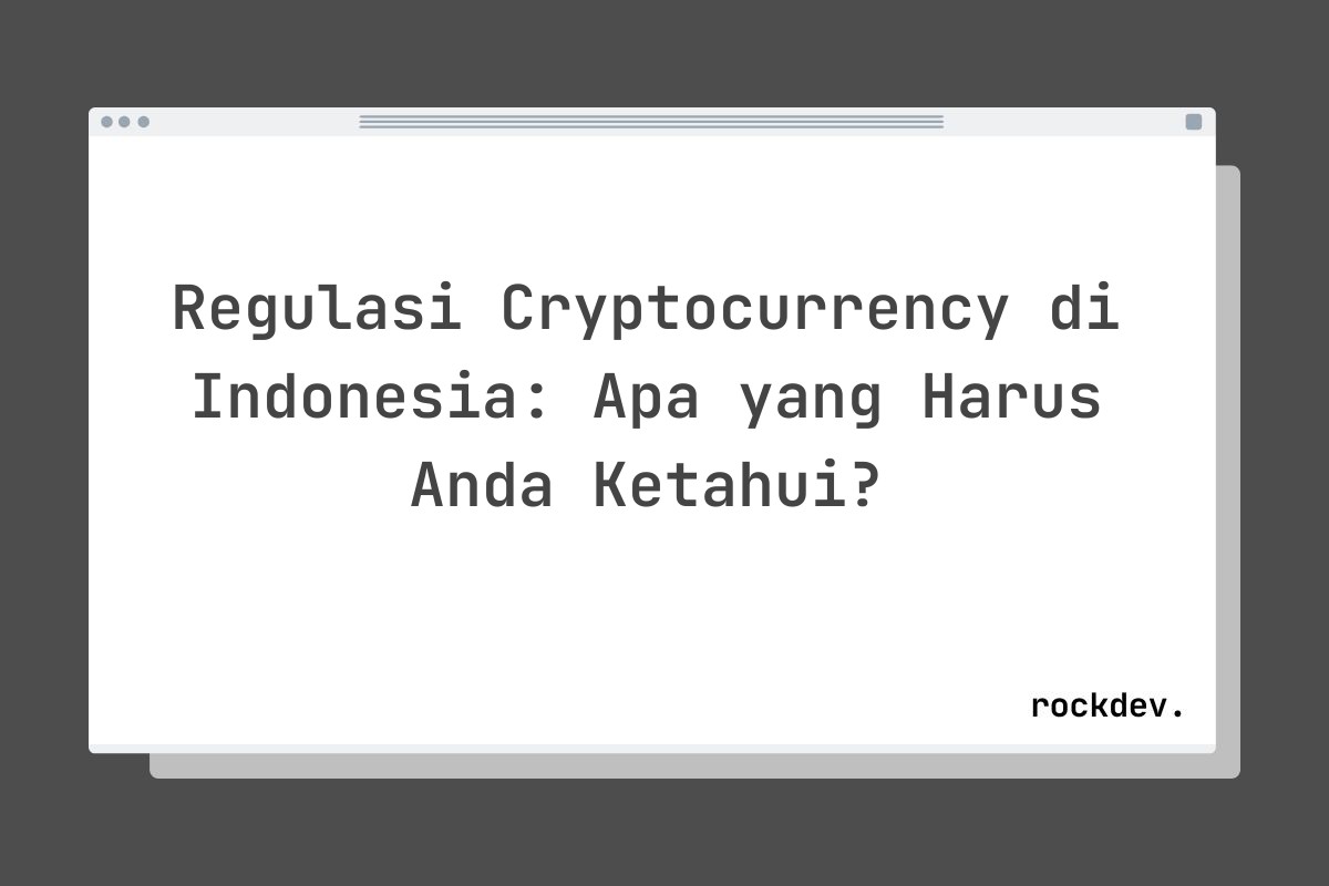 Regulasi Cryptocurrency di Indonesia: Apa yang Harus Anda Ketahui?