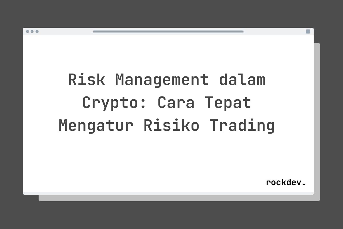 Risk Management dalam Crypto: Cara Tepat Mengatur Risiko Trading