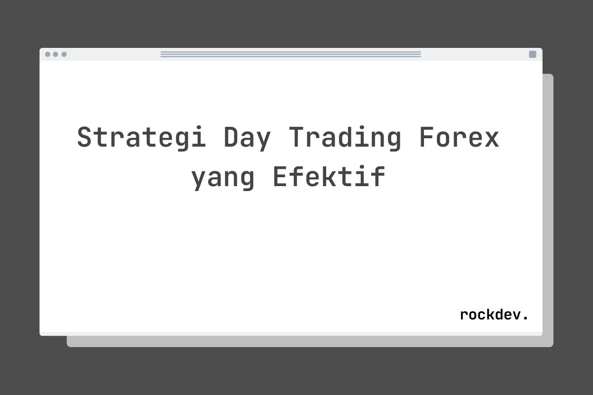 Strategi Day Trading Forex yang Efektif